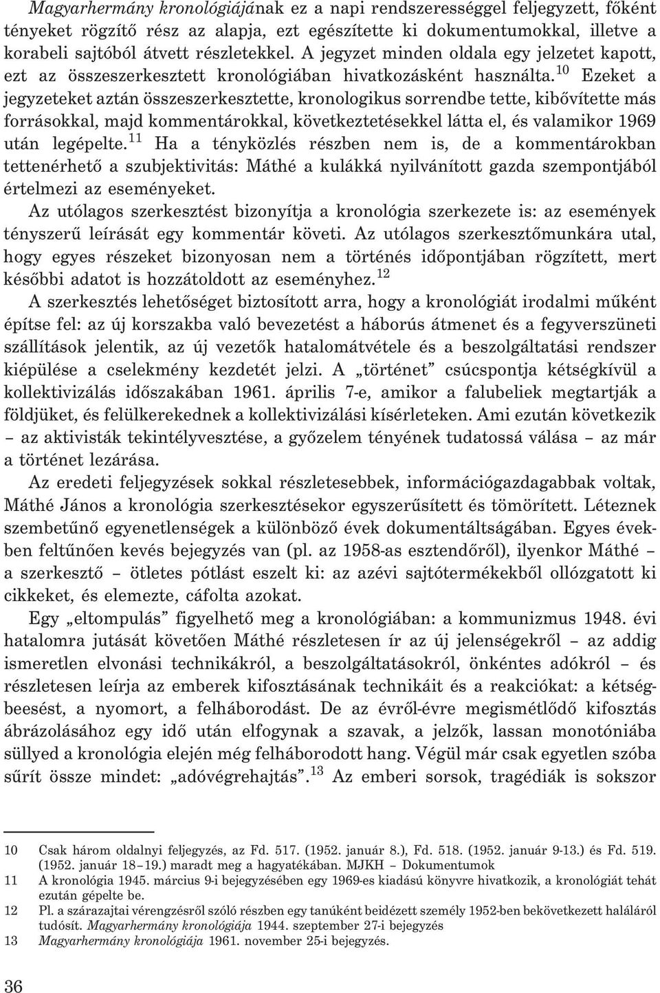 10 Ezeket a jegyzeteket aztán összeszerkesztette, kronologikus sorrendbe tette, kibõvítette más forrásokkal, majd kommentárokkal, következtetésekkel látta el, és valamikor 1969 után legépelte.