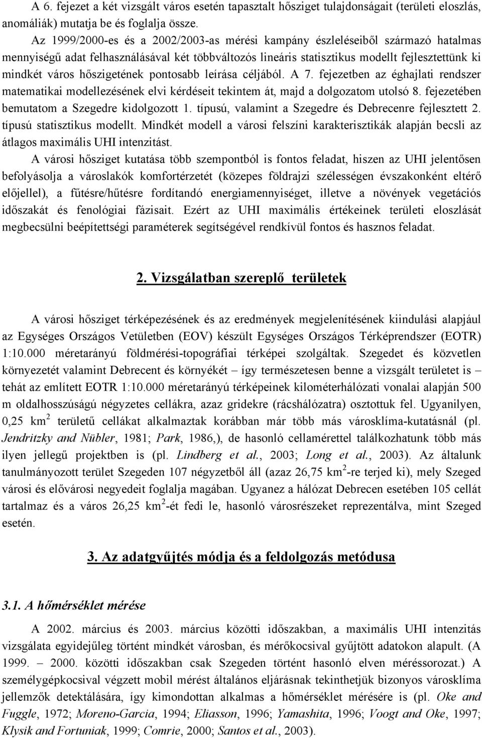 hőszigetének pontosabb leírása céljából. A 7. fejezetben az éghajlati rendszer matematikai modellezésének elvi kérdéseit tekintem át, majd a dolgozatom utolsó 8.