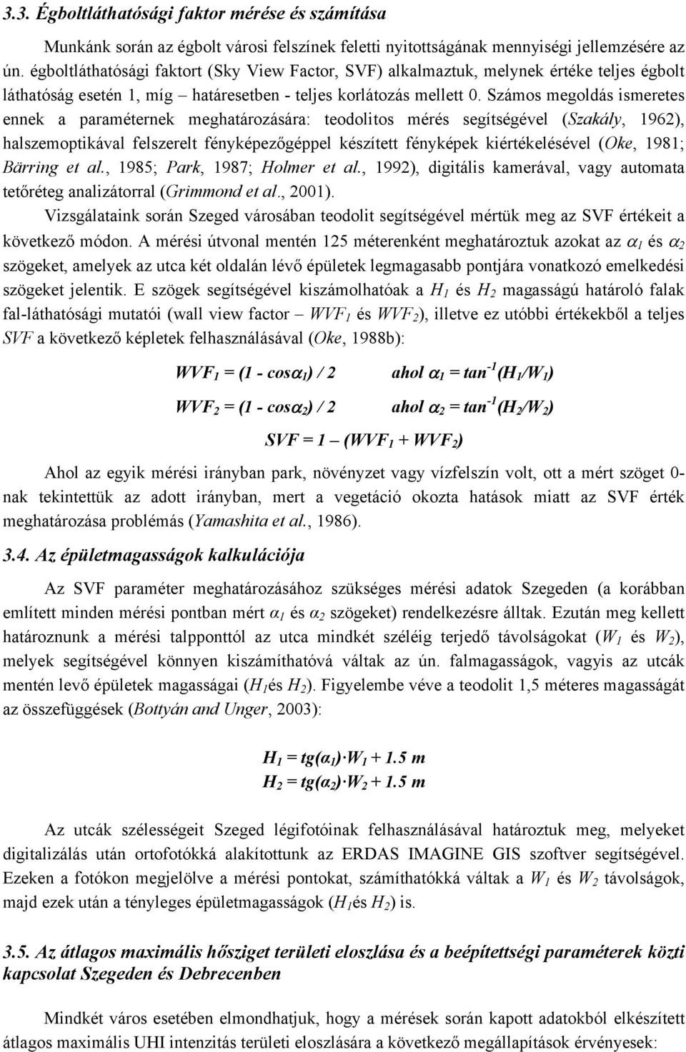 Számos megoldás ismeretes ennek a paraméternek meghatározására: teodolitos mérés segítségével (Szakály, 1962), halszemoptikával felszerelt fényképezőgéppel készített fényképek kiértékelésével (Oke,