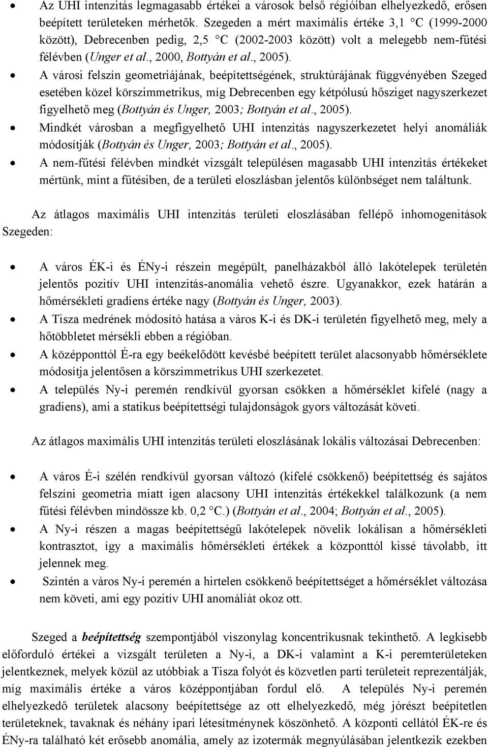 A városi felszín geometriájának, beépítettségének, struktúrájának függvényében Szeged esetében közel körszimmetrikus, míg Debrecenben egy kétpólusú hősziget nagyszerkezet figyelhető meg (Bottyán és