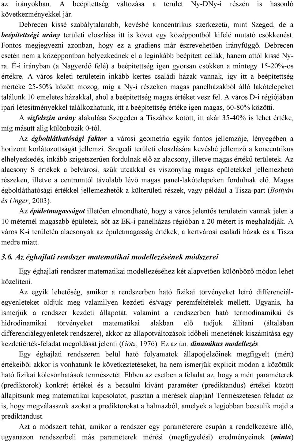 Fontos megjegyezni azonban, hogy ez a gradiens már észrevehetően irányfüggő. Debrecen esetén nem a középpontban helyezkednek el a leginkább beépített cellák, hanem attól kissé Nyra.