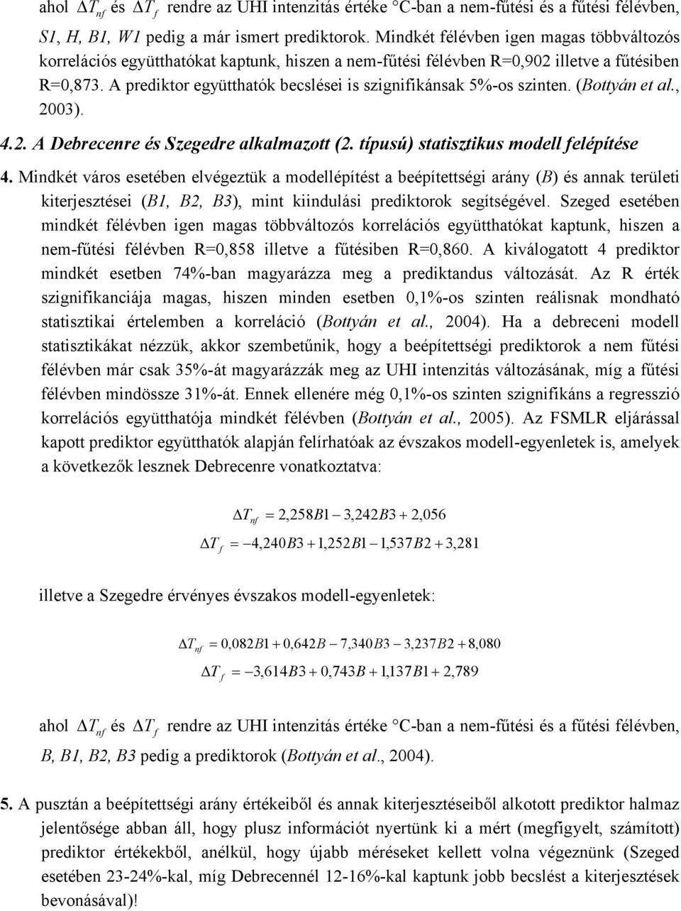 A prediktor együtthatók becslései is szignifikánsak 5%-os szinten. (Bottyán et al., 2003). 4.2. A Debrecenre és Szegedre alkalmazott (2. típusú) statisztikus modell felépítése 4.