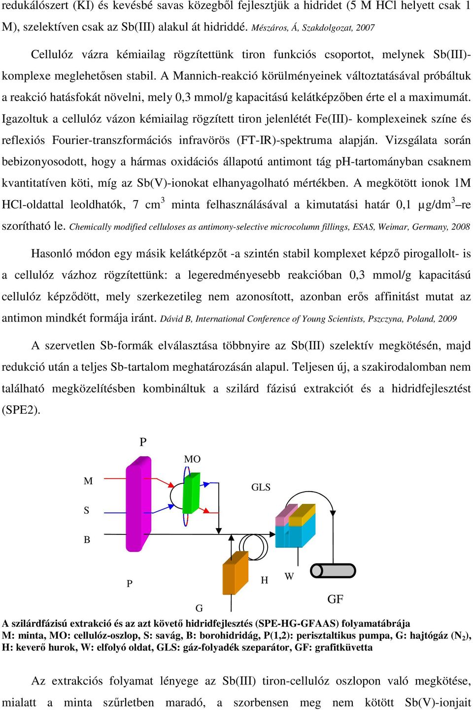 A Mannich-reakció körülményeinek változtatásával próbáltuk a reakció hatásfokát növelni, mely 0,3 mmol/g kapacitású kelátképzőben érte el a maximumát.