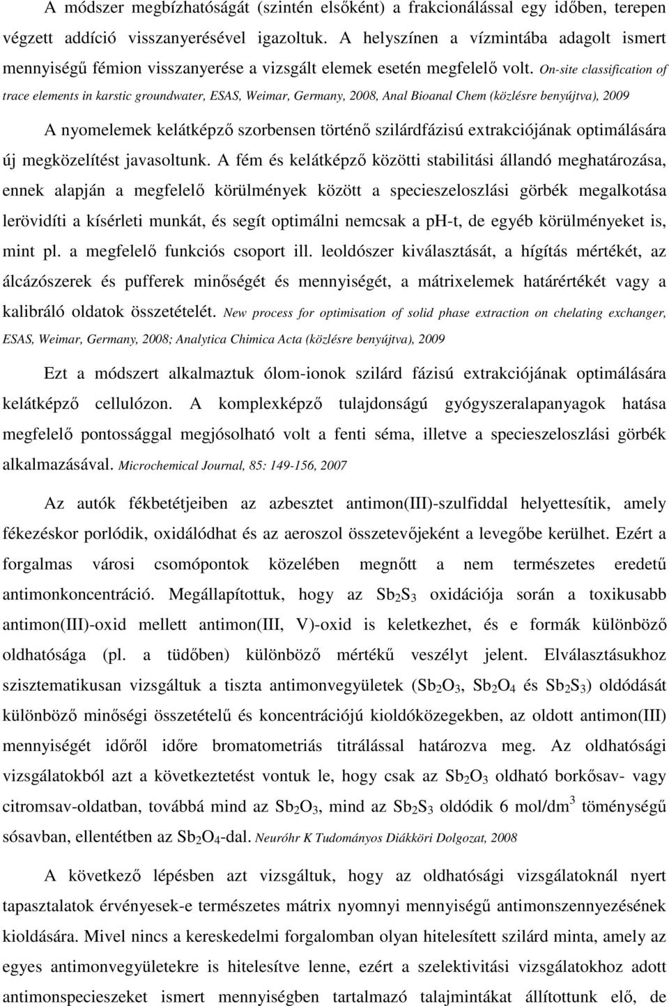 On-site classification of trace elements in karstic groundwater, ESAS, Weimar, Germany, 2008, Anal Bioanal Chem (közlésre benyújtva), 2009 A nyomelemek kelátképző szorbensen történő szilárdfázisú