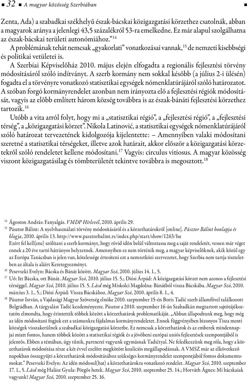 A Szerbiai Képviselőház 2010. május elején elfogadta a regionális fejlesztési törvény módosításáról szóló indítványt.