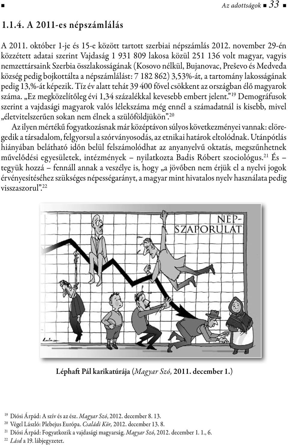 bojkottálta a népszámlálást: 7 182 862) 3,53%-át, a tartomány lakosságának pedig 13,%-át képezik. Tíz év alatt tehát 39 400 fővel csökkent az országban élő magyarok száma.