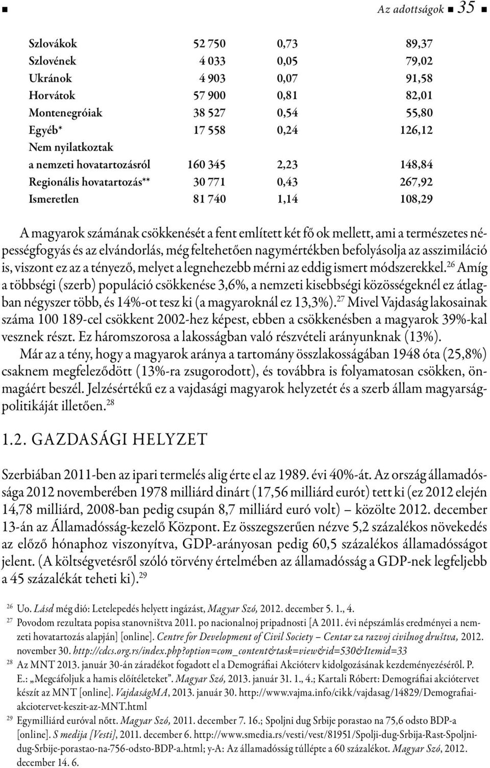 természetes népességfogyás és az elvándorlás, még feltehetően nagymértékben befolyásolja az asszimiláció is, viszont ez az a tényező, melyet a legnehezebb mérni az eddig ismert módszerekkel.