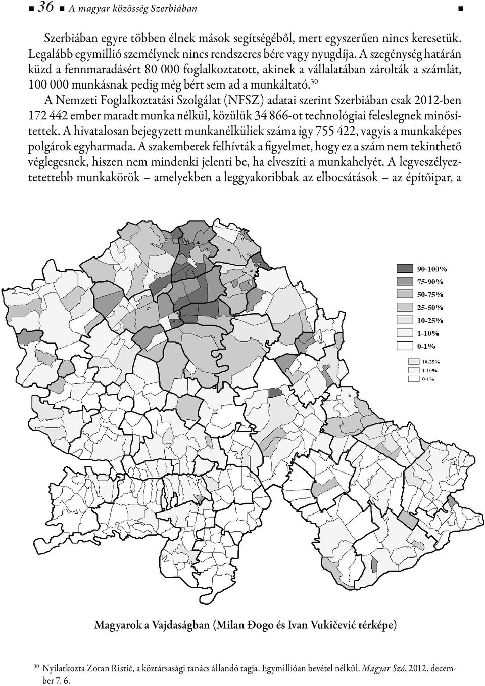 30 A Nemzeti Foglalkoztatási Szolgálat (NFSZ) adatai szerint Szerbiában csak 2012-ben 172 442 ember maradt munka nélkül, közülük 34 866-ot technológiai feleslegnek minősítettek.