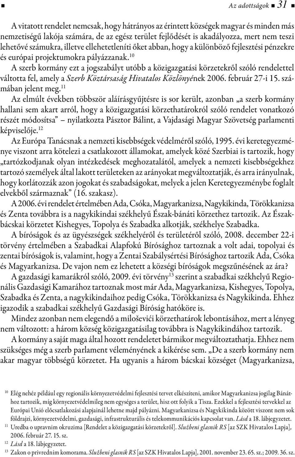 10 A szerb kormány ezt a jogszabályt utóbb a közigazgatási körzetekről szóló rendelettel váltotta fel, amely a Szerb Köztársaság Hivatalos Közlönyének 2006. február 27-i 15. számában jelent meg.