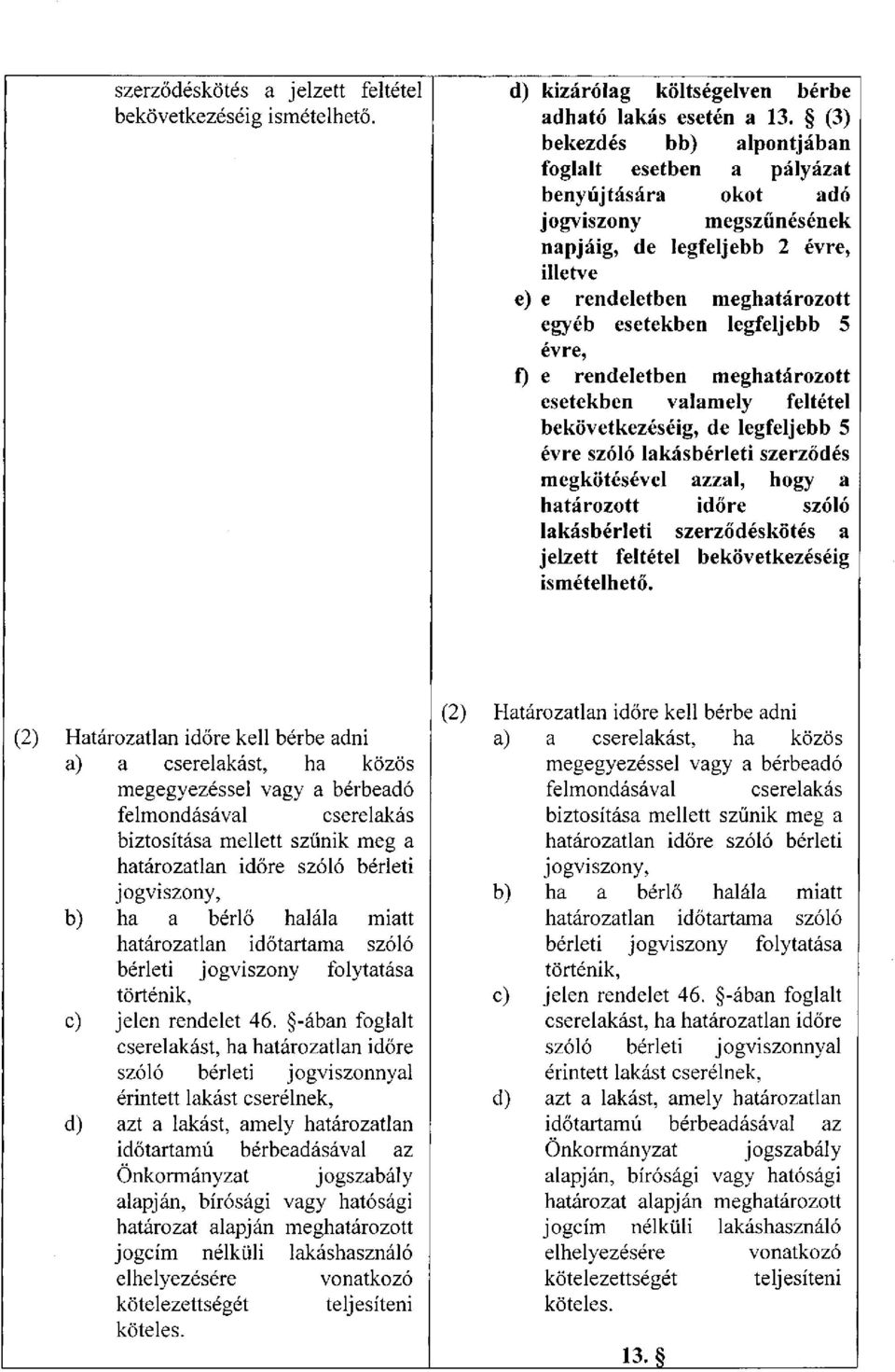 5 évre, f) e rendeletben meghatározott esetekben valamely feltétel bekövetkezéséig, de legfeljebb 5 évre szóló lakásbérleti szerződés megkötésével azzal, hogy a határozott időre szóló lakásbérleti