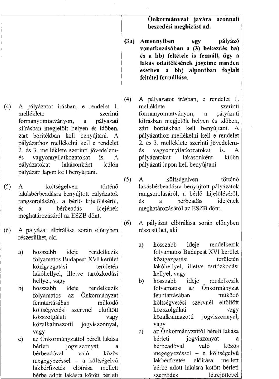 (4) A pályázatot írásban, e rendelet 1. melléklete szerinti formanyomtatványon, a pályázati kiírásban megjelölt helyen és időben, zárt borítékban kell benyújtani.