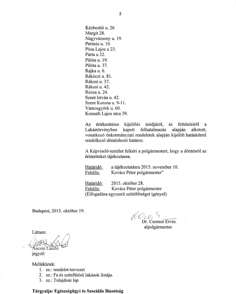 Az értékesítésre kijelölés módjáról, és feltételeiről a Lakástörvényben kapott felhatalmazás alapján alkotott, vonatkozó önkormányzati rendeletek alapján kijelölt hatáskörrel rendelkező döntéshozó