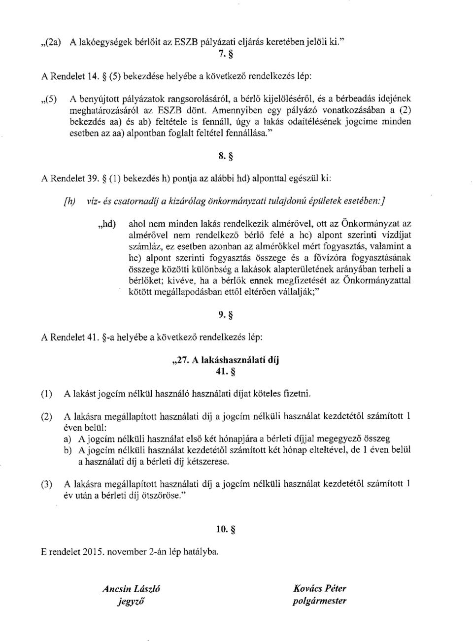 Amennyiben egy pályázó vonatkozásában a (2) bekezdés aa) és ab) feltétele is fennáll, úgy a lakás odaítélésének jogcíme minden esetben az aa) alpontban foglalt feltétel fennállása." A Rendelet 39.