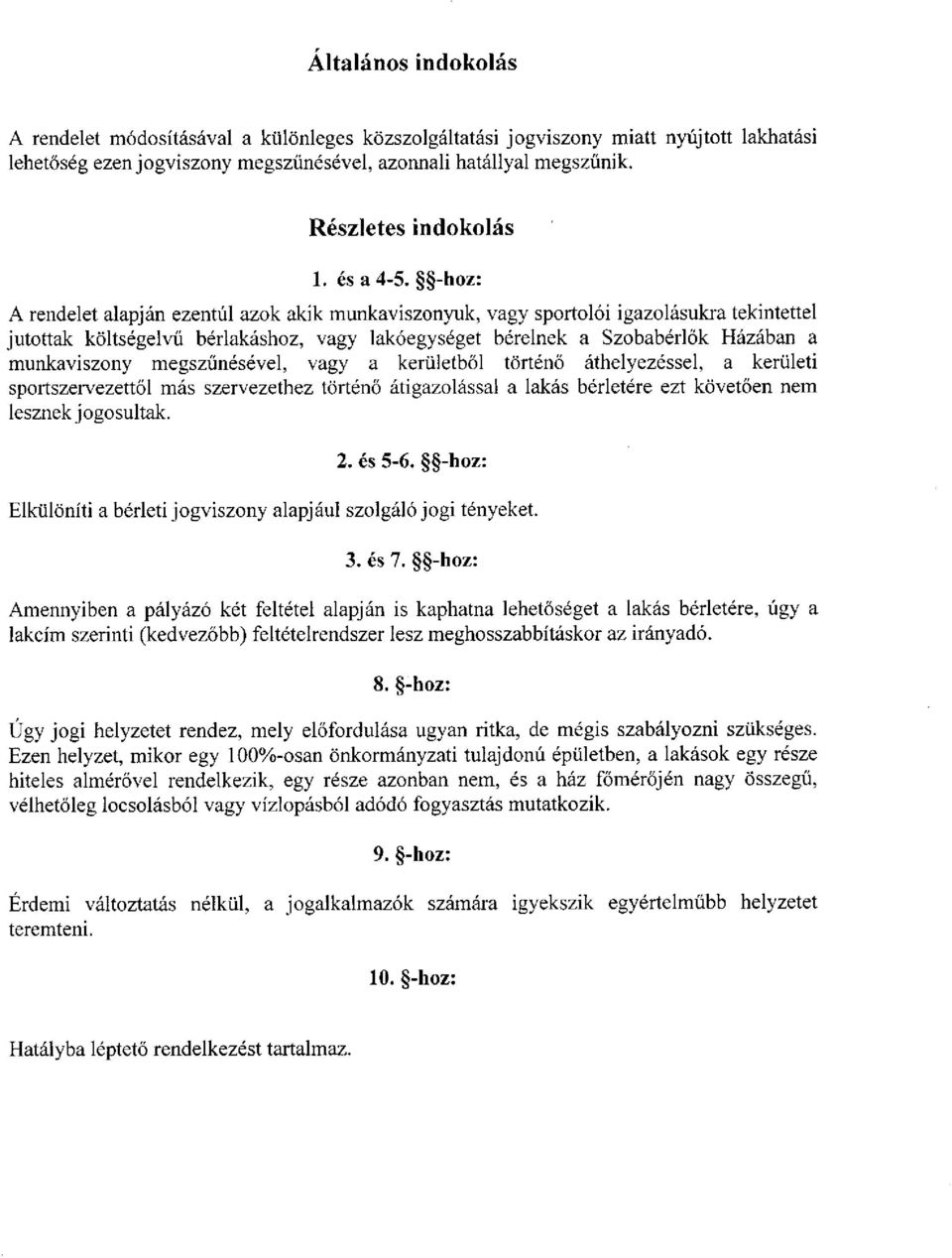 -hoz: A rendelet alapján ezentúl azok akik munkaviszonyuk, vagy sportolói igazolásukra tekintettel jutottak költségelvű bérlakáshoz, vagy lakóegységet bérelnek a Szobabérlők Házában a munkaviszony