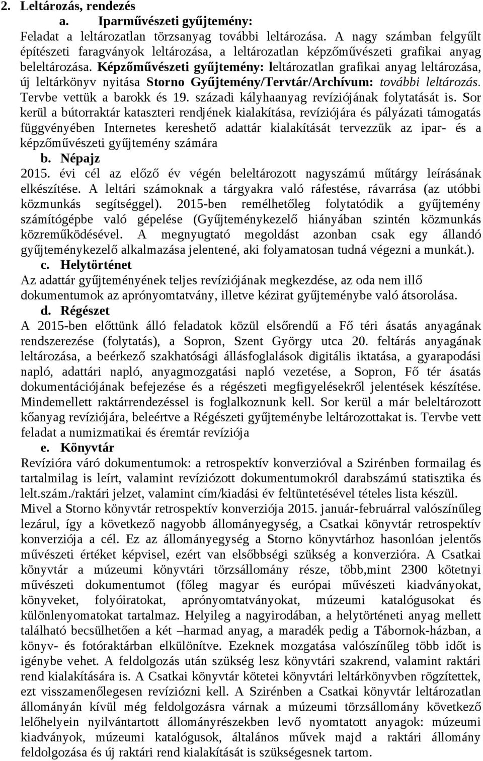 Képzőművészeti gyűjtemény: leltározatlan grafikai anyag leltározása, új leltárkönyv nyitása Storno Gyűjtemény/Tervtár/Archívum: további leltározás. Tervbe vettük a barokk és 19.