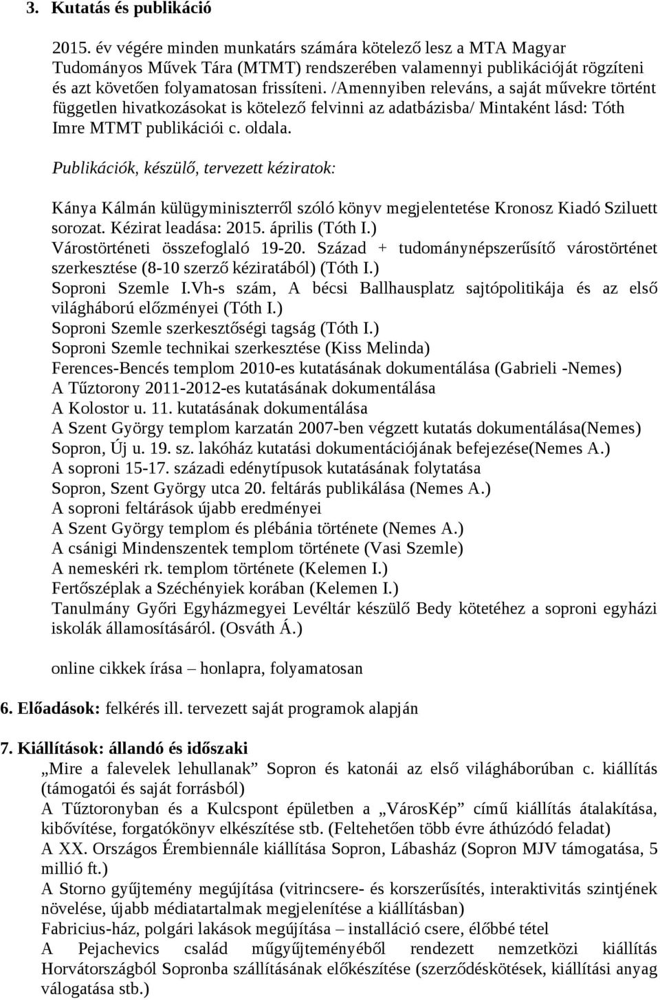 /Amennyiben releváns, a saját művekre történt független hivatkozásokat is kötelező felvinni az adatbázisba/ Mintaként lásd: Tóth Imre MTMT publikációi c. oldala.