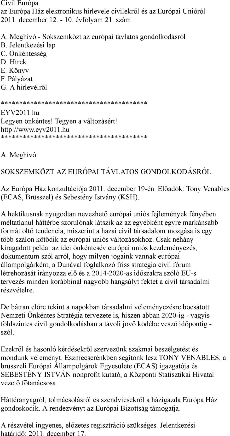 hu **************************************** A. Meghívó SOKSZEMKÖZT AZ EURÓPAI TÁVLATOS GONDOLKODÁSRÓL Az Európa Ház konzultációja 2011. december 19-én.