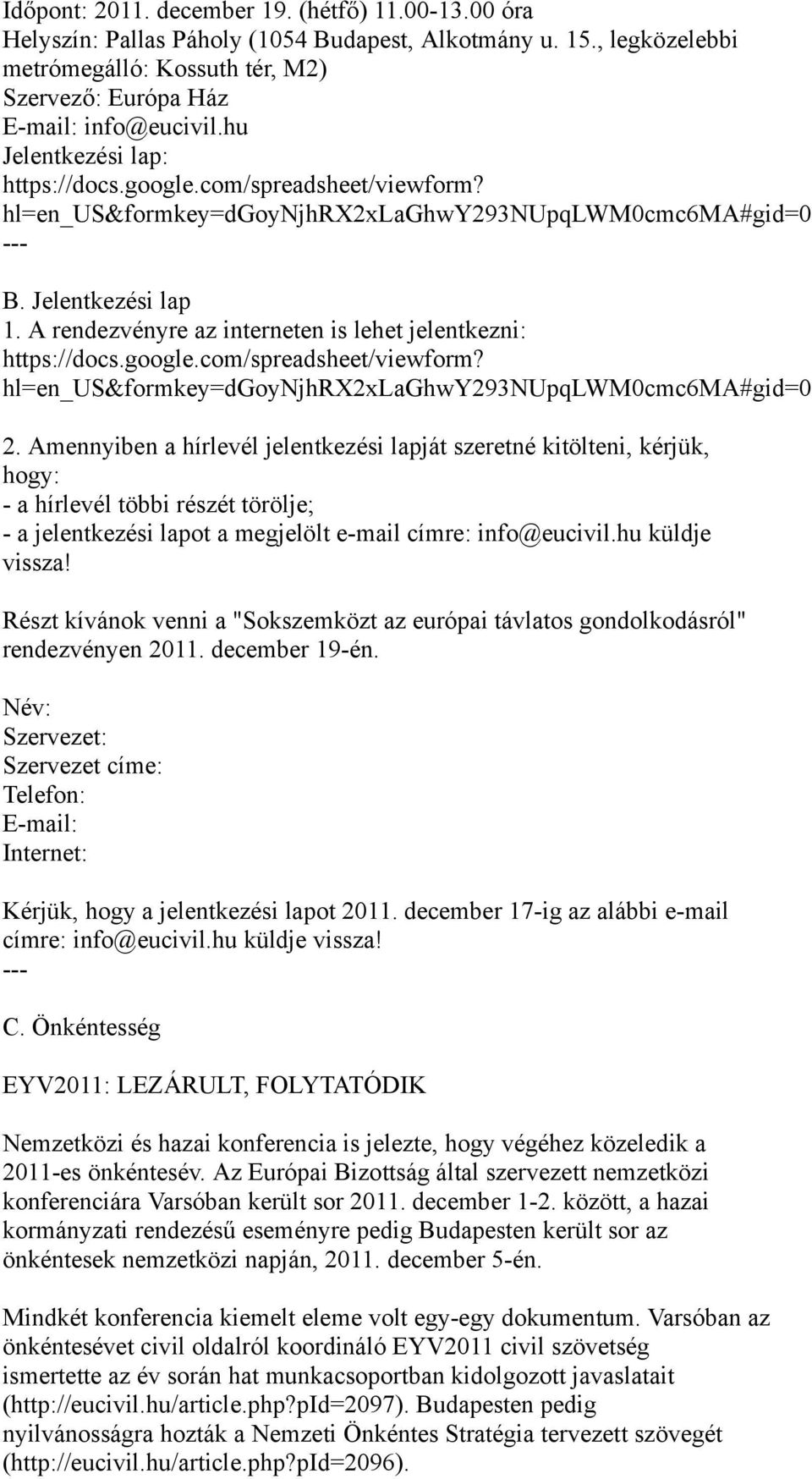 A rendezvényre az interneten is lehet jelentkezni: https://docs.google.com/spreadsheet/viewform? hl=en_us&formkey=dgoynjhrx2xlaghwy293nupqlwm0cmc6ma#gid=0 2.