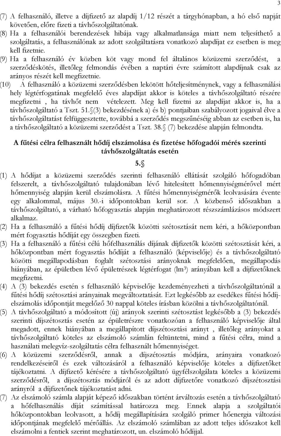 (9) Ha a felhasználó év közben köt vagy mond fel általános közüzemi szerződést, a szerződéskötés, illetőleg felmondás évében a naptári évre számított alapdíjnak csak az arányos részét kell