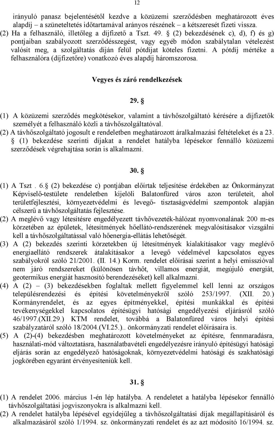 (2) bekezdésének c), d), f) és g) pontjaiban szabályozott szerződésszegést, vagy egyéb módon szabálytalan vételezést valósít meg, a szolgáltatás díján felül pótdíjat köteles fizetni.