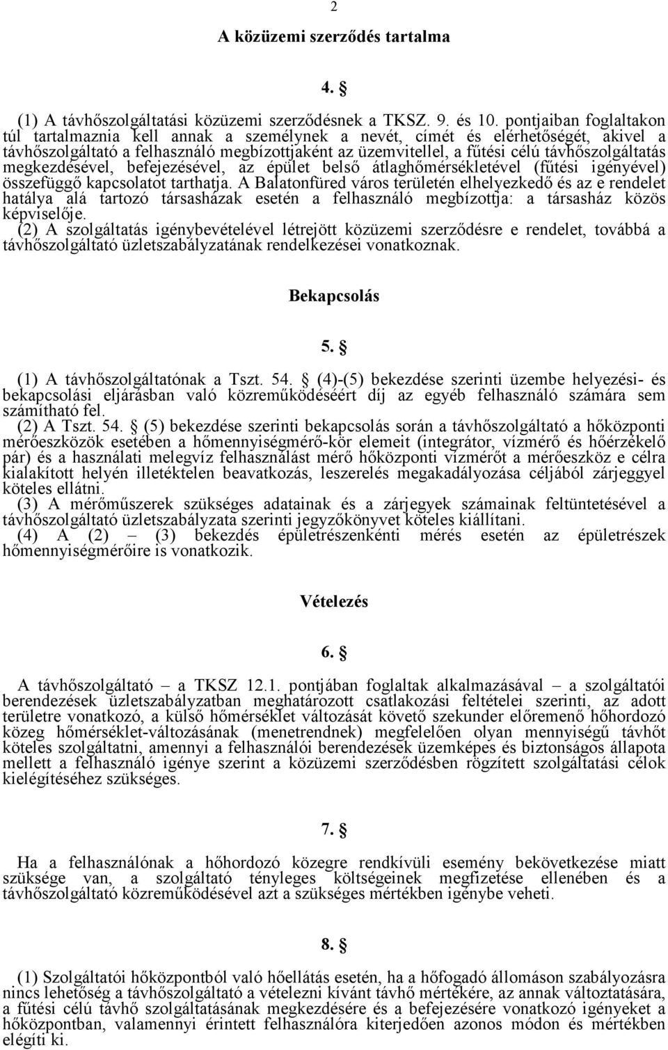 távhőszolgáltatás megkezdésével, befejezésével, az épület belső átlaghőmérsékletével (fűtési igényével) összefüggő kapcsolatot tarthatja.