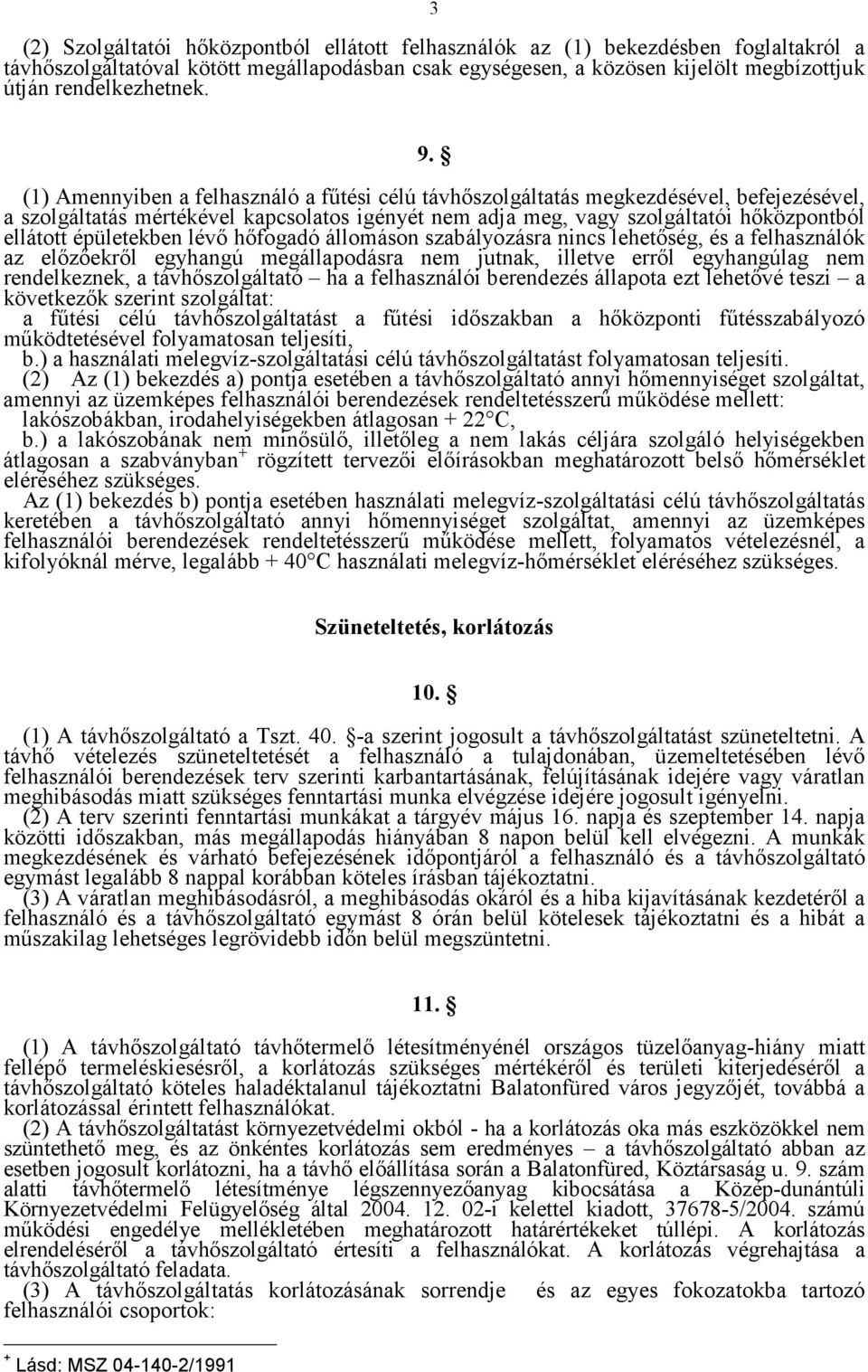 (1) Amennyiben a felhasználó a fűtési célú távhőszolgáltatás megkezdésével, befejezésével, a szolgáltatás mértékével kapcsolatos igényét nem adja meg, vagy szolgáltatói hőközpontból ellátott