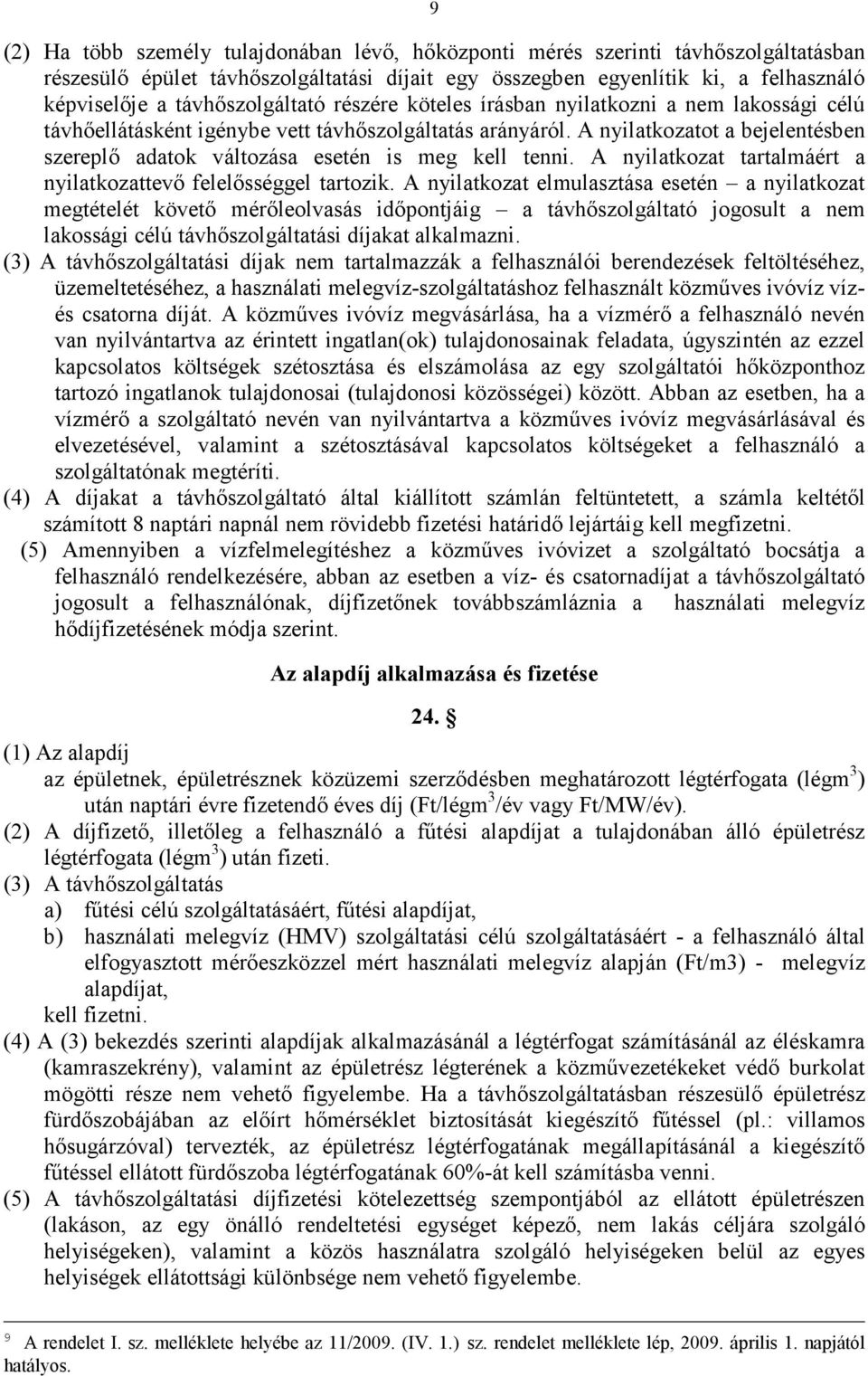 A nyilatkozatot a bejelentésben szereplő adatok változása esetén is meg kell tenni. A nyilatkozat tartalmáért a nyilatkozattevő felelősséggel tartozik.