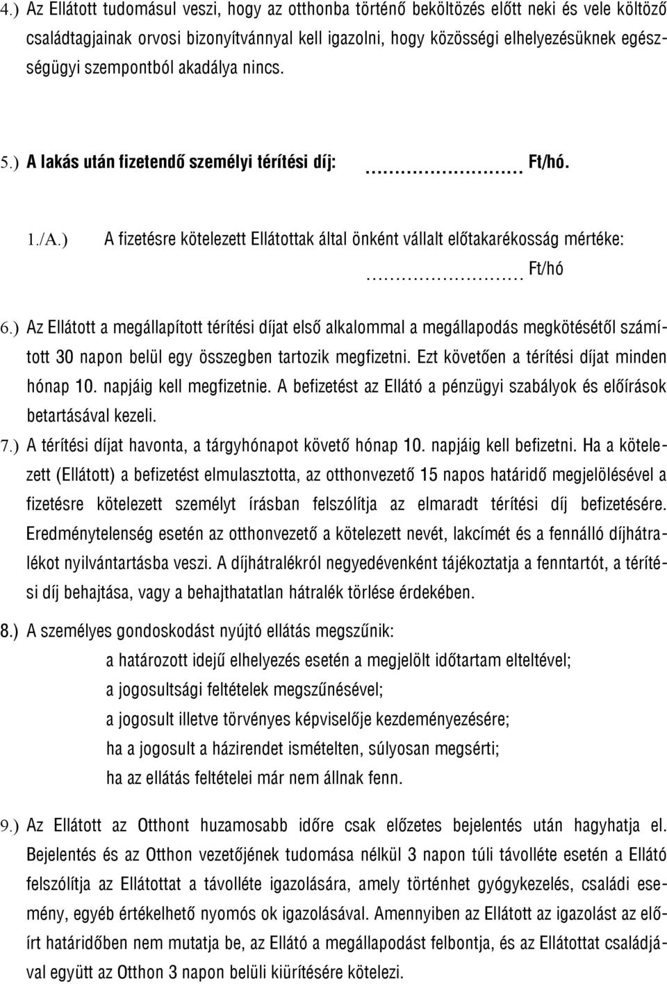 ) Az Ellátott a megállapított térítési díjat első alkalommal a megállapodás megkötésétől számított 30 napon belül egy összegben tartozik megfizetni. Ezt követően a térítési díjat minden hónap 10.