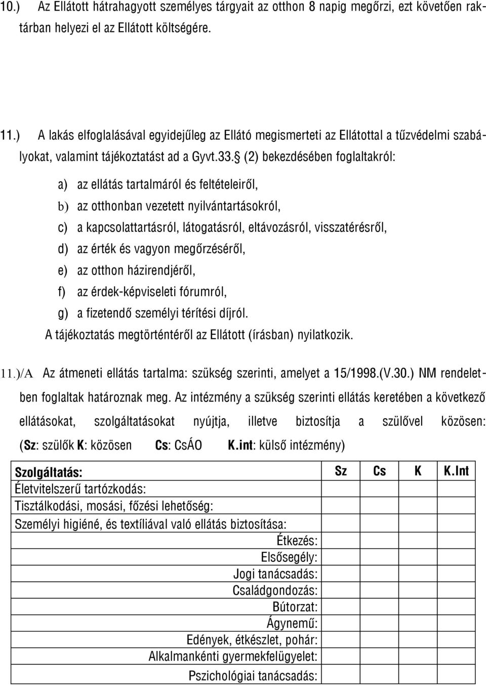 (2) bekezdésében foglaltakról: a) az ellátás tartalmáról és feltételeiről, b) az otthonban vezetett nyilvántartásokról, c) a kapcsolattartásról, látogatásról, eltávozásról, visszatérésről, d) az