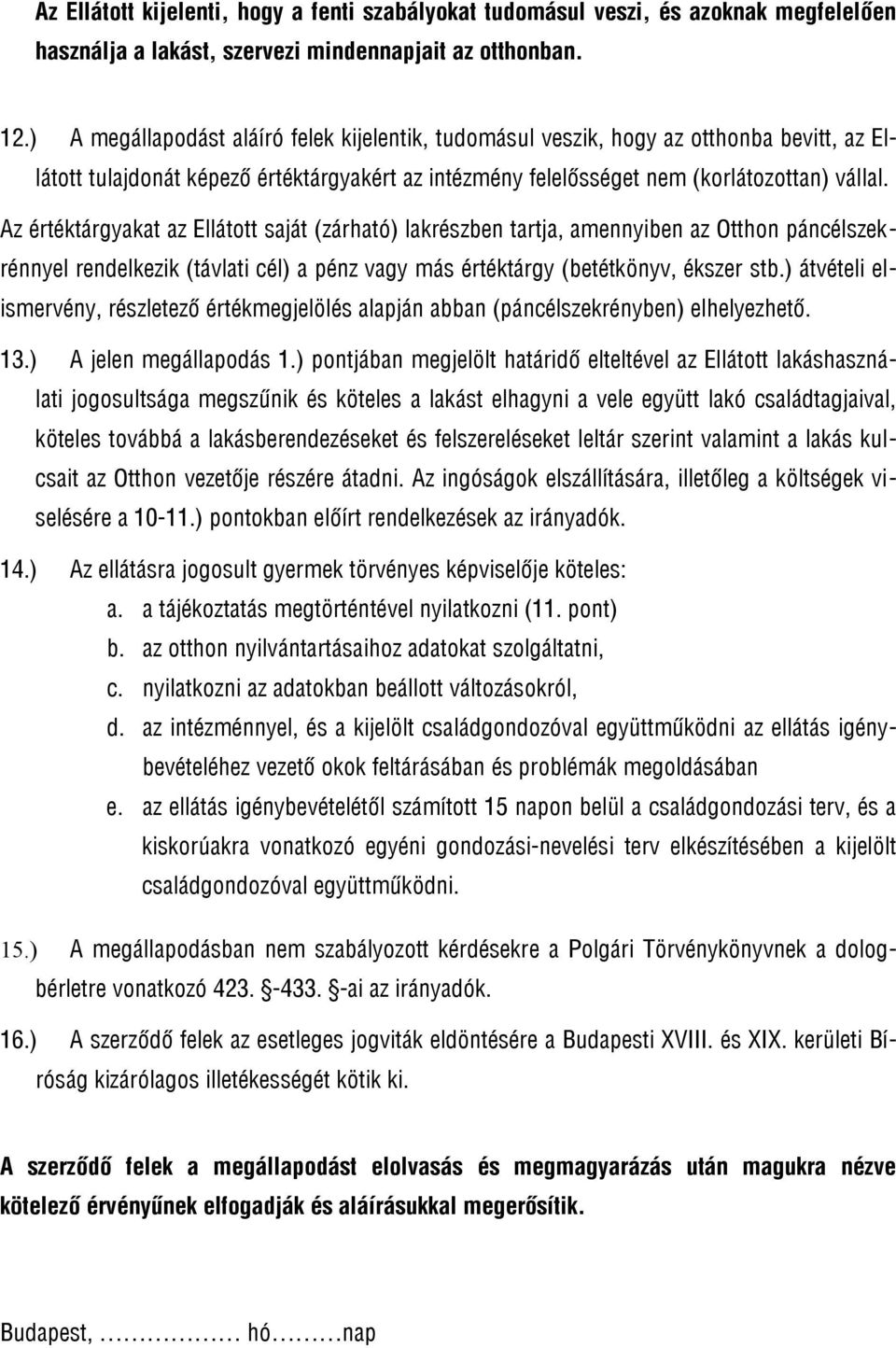 Az értéktárgyakat az Ellátott saját (zárható) lakrészben tartja, amennyiben az Otthon páncélszekrénnyel rendelkezik (távlati cél) a pénz vagy más értéktárgy (betétkönyv, ékszer stb.