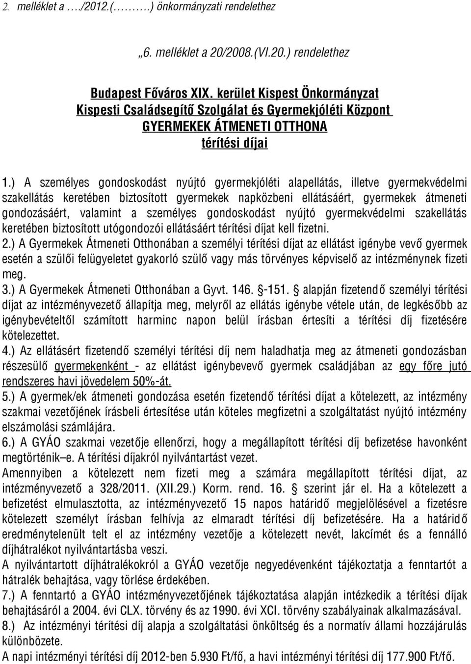 ) A személyes gondoskodást nyújtó gyermekjóléti alapellátás, illetve gyermekvédelmi szakellátás keretében biztosított gyermekek napközbeni ellátásáért, gyermekek átmeneti gondozásáért, valamint a