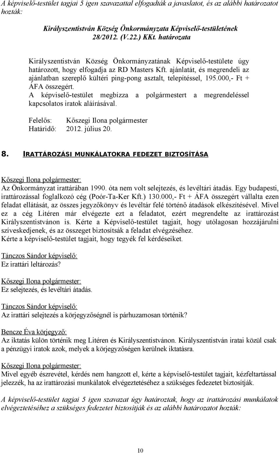 ajánlatát, és megrendeli az ajánlatban szereplő kültéri ping-pong asztalt, telepítéssel, 195.000,- Ft + ÁFA összegért.