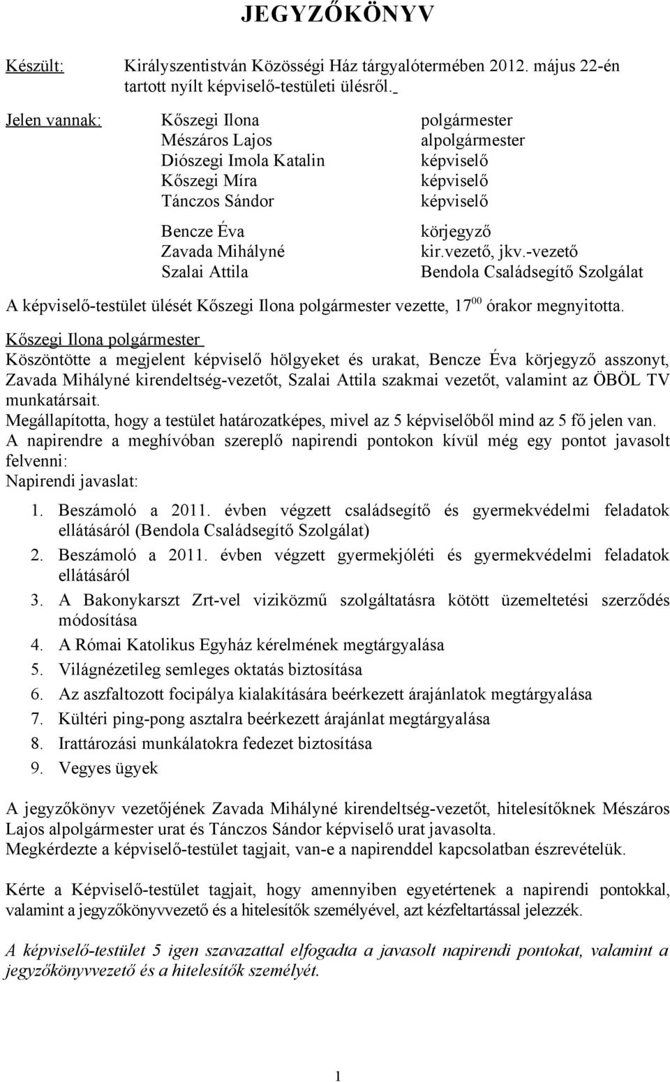 körjegyző kir.vezető, jkv.-vezető Bendola Családsegítő Szolgálat A képviselő-testület ülését Kőszegi Ilona polgármester vezette, 17 00 órakor megnyitotta.