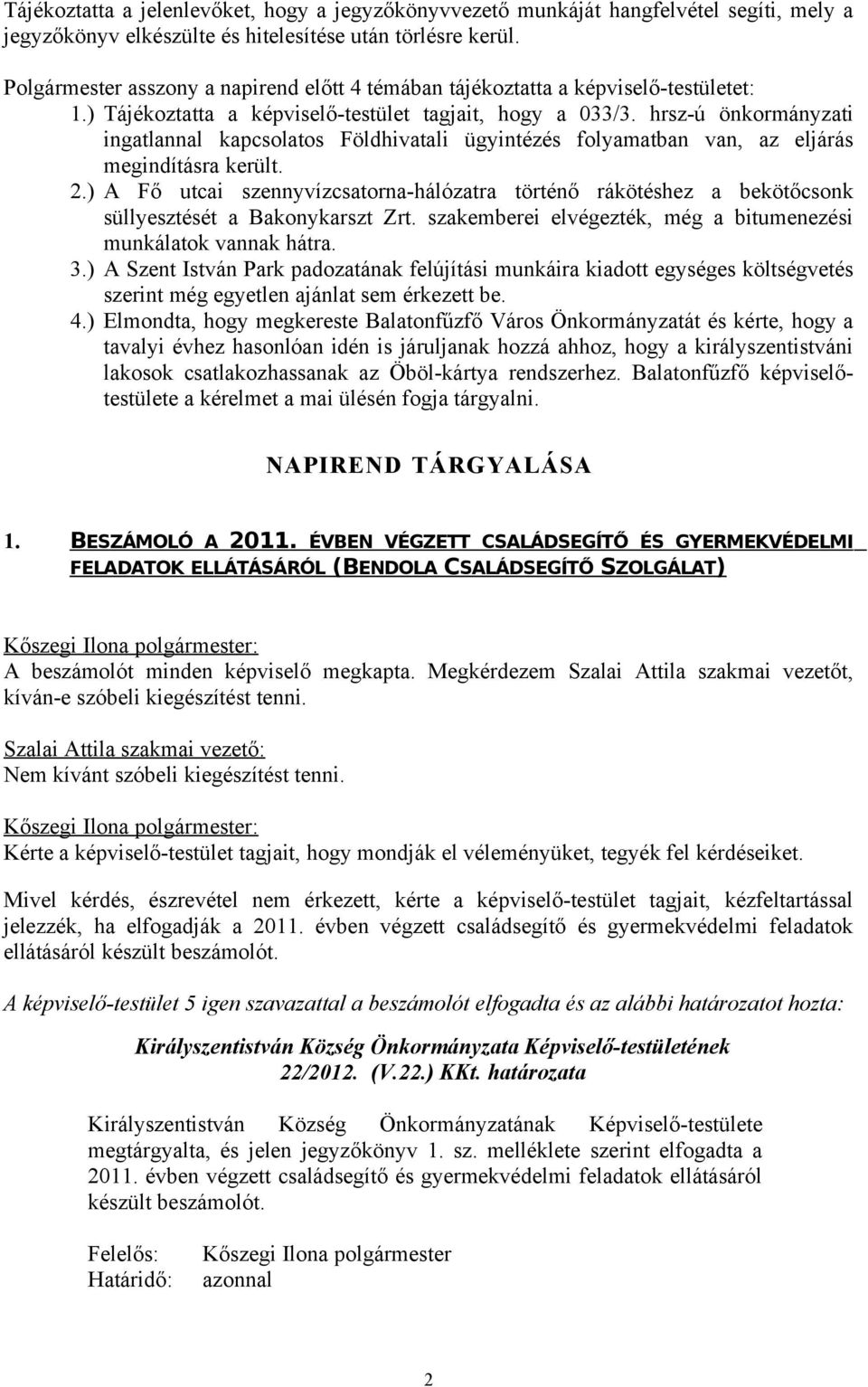 hrsz-ú önkormányzati ingatlannal kapcsolatos Földhivatali ügyintézés folyamatban van, az eljárás megindításra került. 2.