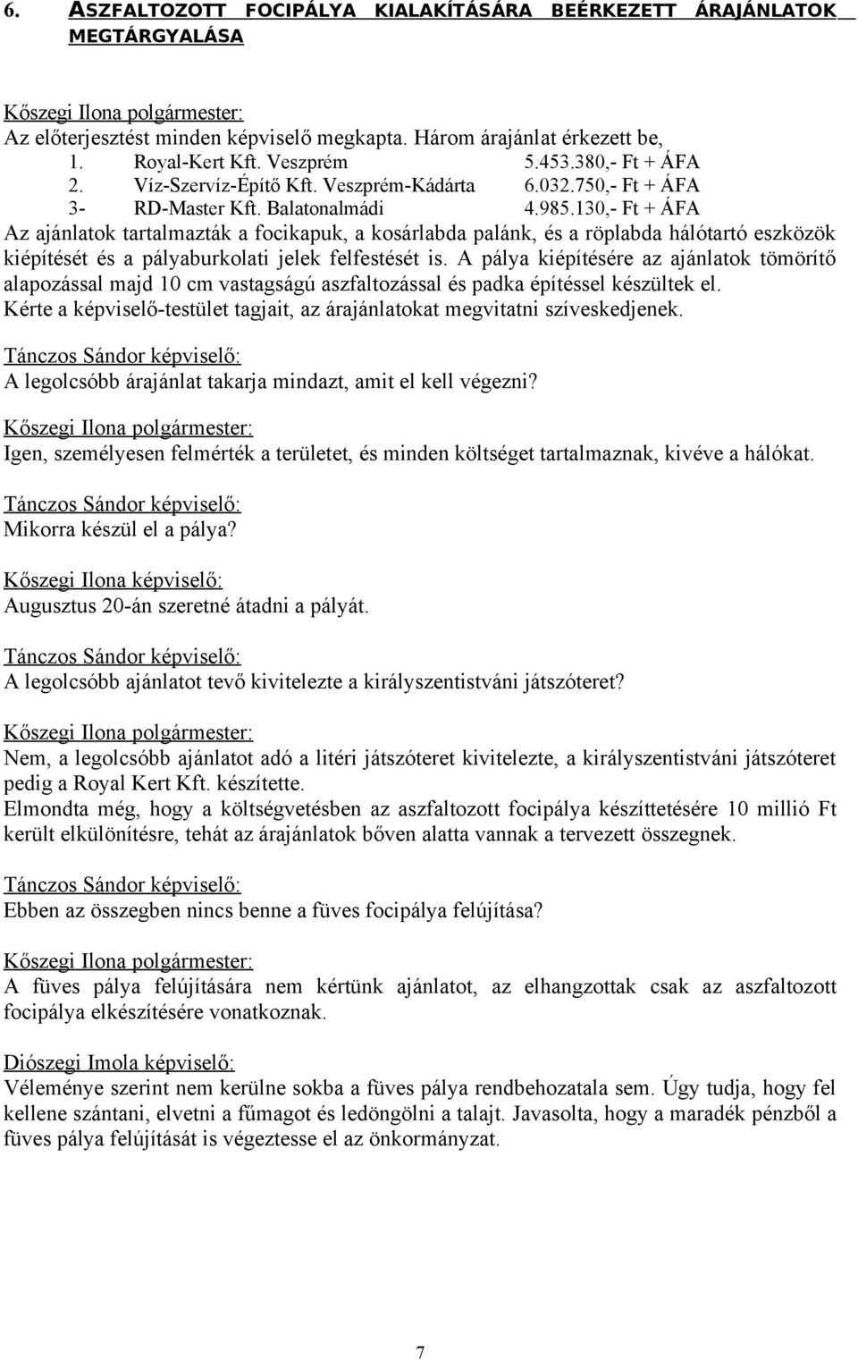 130,- Ft + ÁFA Az ajánlatok tartalmazták a focikapuk, a kosárlabda palánk, és a röplabda hálótartó eszközök kiépítését és a pályaburkolati jelek felfestését is.