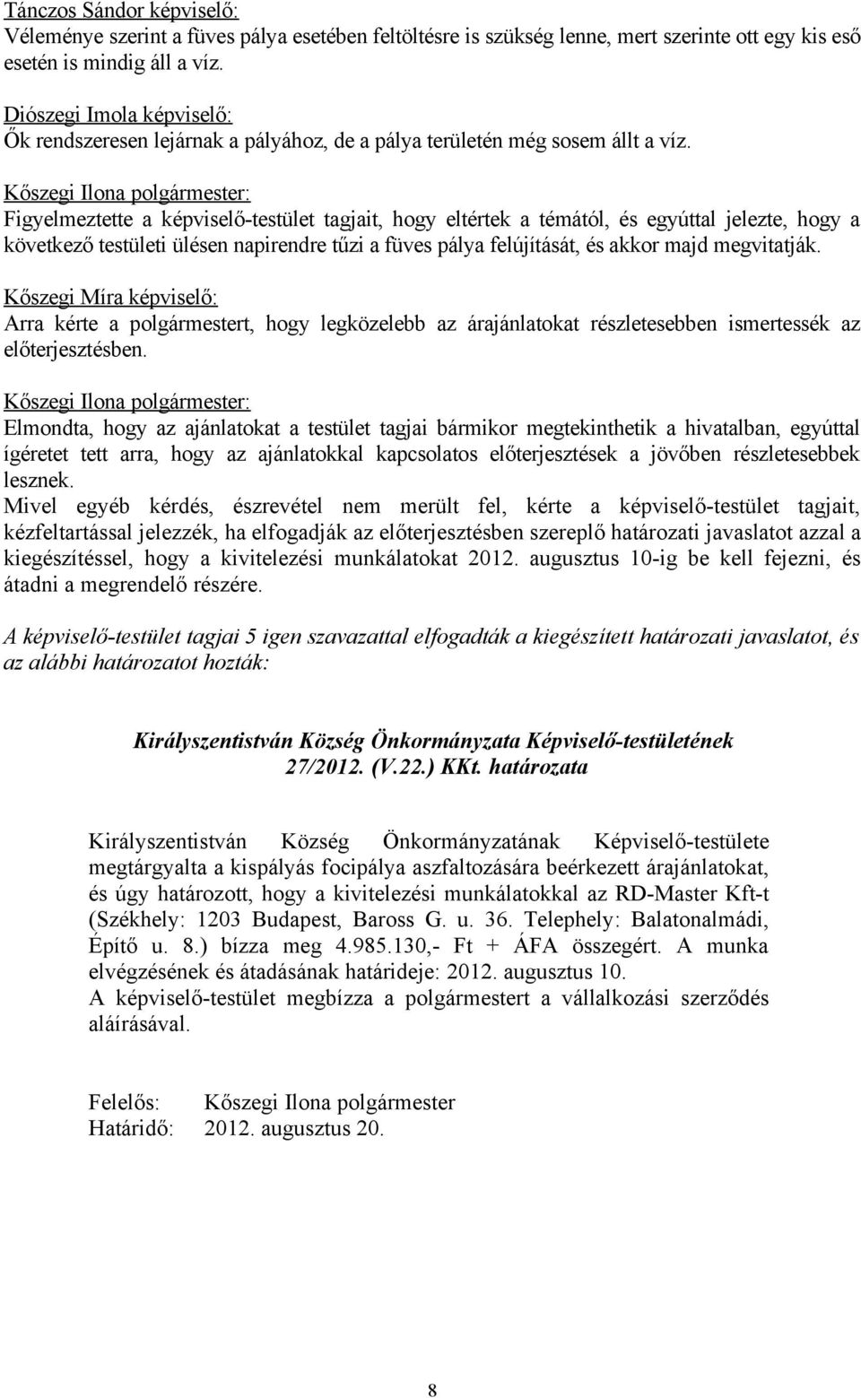 Figyelmeztette a képviselő-testület tagjait, hogy eltértek a témától, és egyúttal jelezte, hogy a következő testületi ülésen napirendre tűzi a füves pálya felújítását, és akkor majd megvitatják.