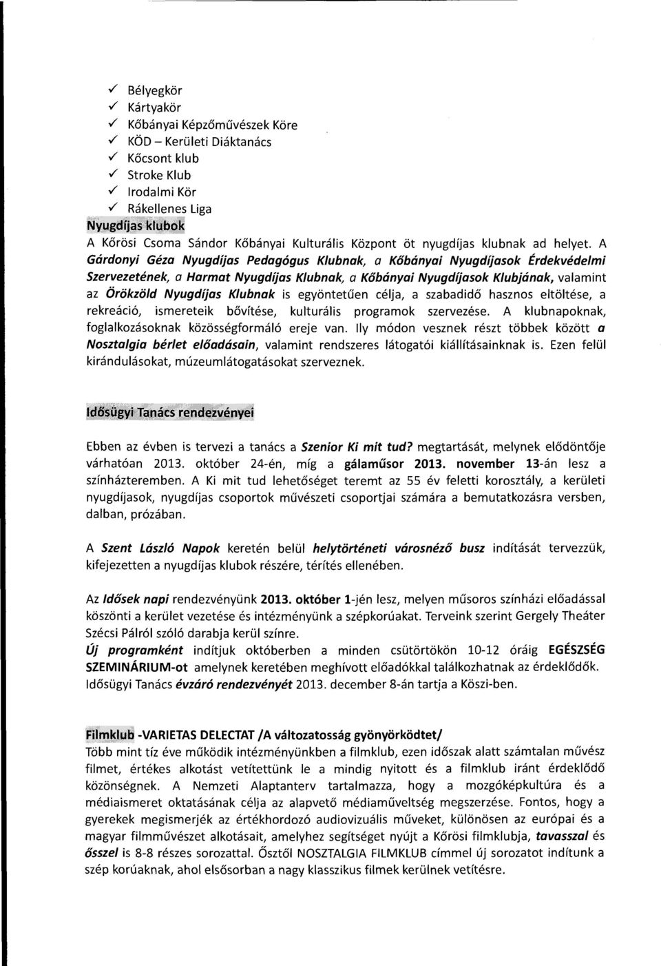 A Gárdonyi Géza Nyugdíjas Pedagógus Klubnak, a Kőbányai Nyugdíjasok Érdekvédelmi Szervezetének, a Harmat Nyugdíjas Klubnak, a Kőbányai Nyugdíjasok Klubjának, valamint az Örökzöld Nyugdíjas Klubnak is