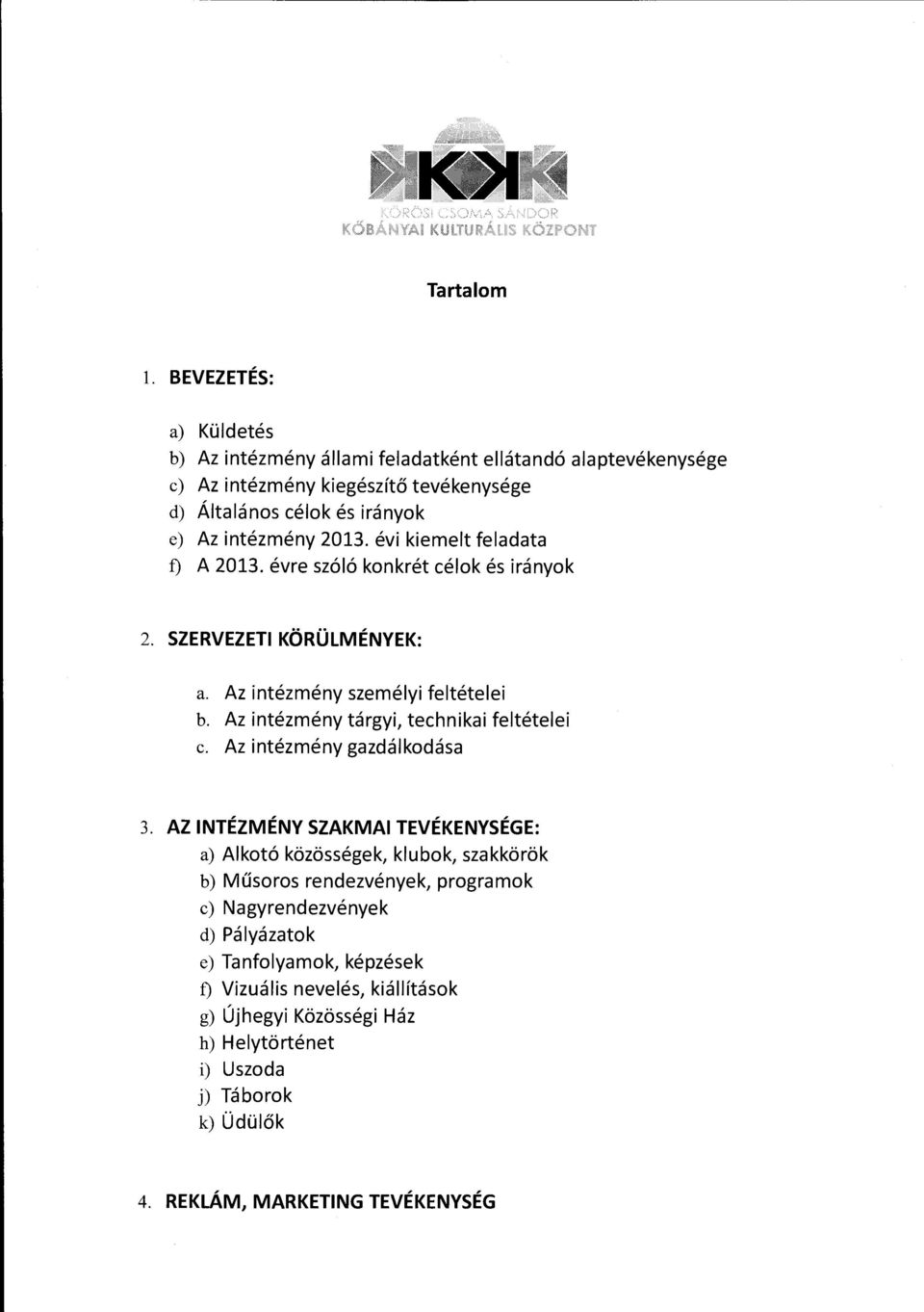 2013. évi kiemeit feladata f) A 2013. évre szóló konkrét célok és irányok 2. SZERVEZETI KÖRÜLMÉNYEK: a. Az intézmény személyi feltételei b.