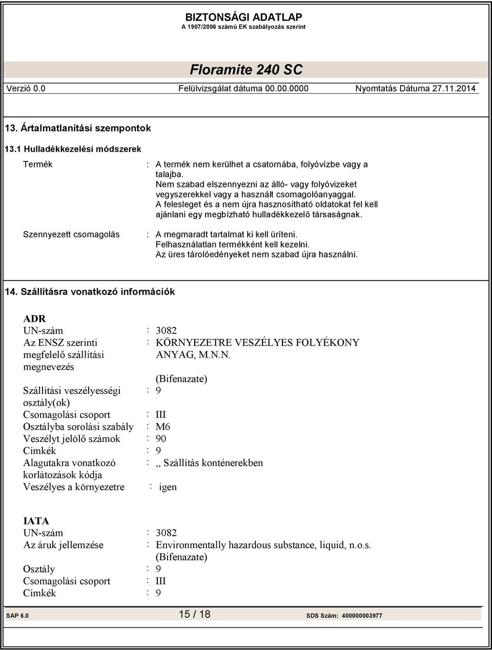 A felesleget és a nem újra hasznosítható oldatokat fel kell Szennyezett csomagolás A megmaradt tartalmat ki kell üríteni. Felhasználatlan termékként kell kezelni.