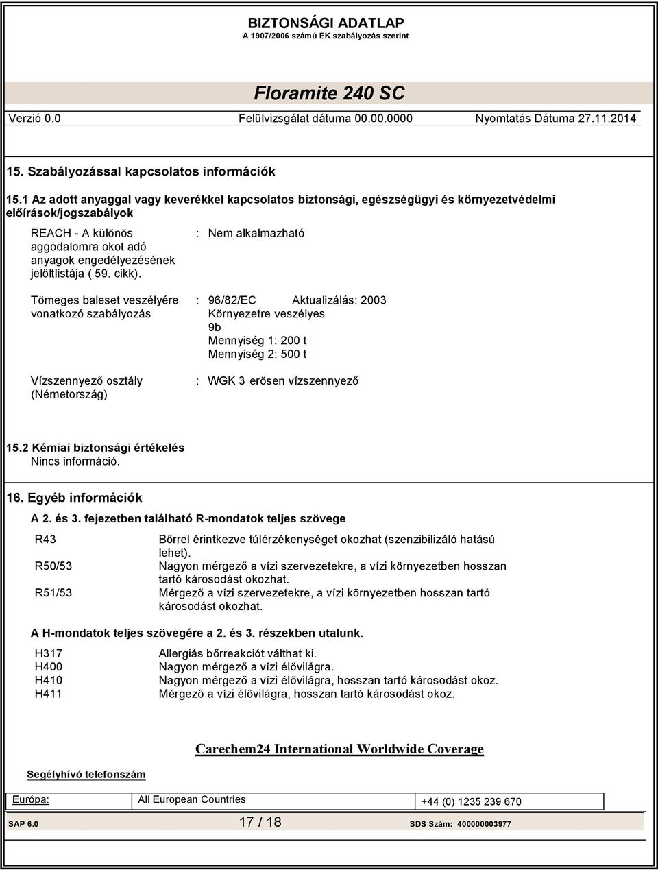 Tömeges baleset veszélyére vonatkozó szabályozás (Németország) Nem alkalmazható 96/82/EC Aktualizálás 2003 Környezetre veszélyes 9b Mennyiség 1 200 t Mennyiség 2 500 t WGK 3 15.