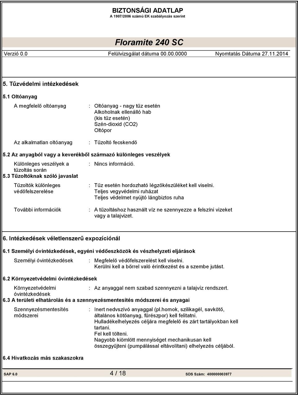 1 Személyi óvintézkedések 6.2 Környezetvédelmi óvintézkedések Környezetvédelmi Az anyaggal nem szabad szennyezni a talajvíz rendszert. óvintézkedések 6.3 A területi elhatárolás és a szennyezésmentesítés módszerei és anyagai Szennyezésmentesítés módszerei tartani.