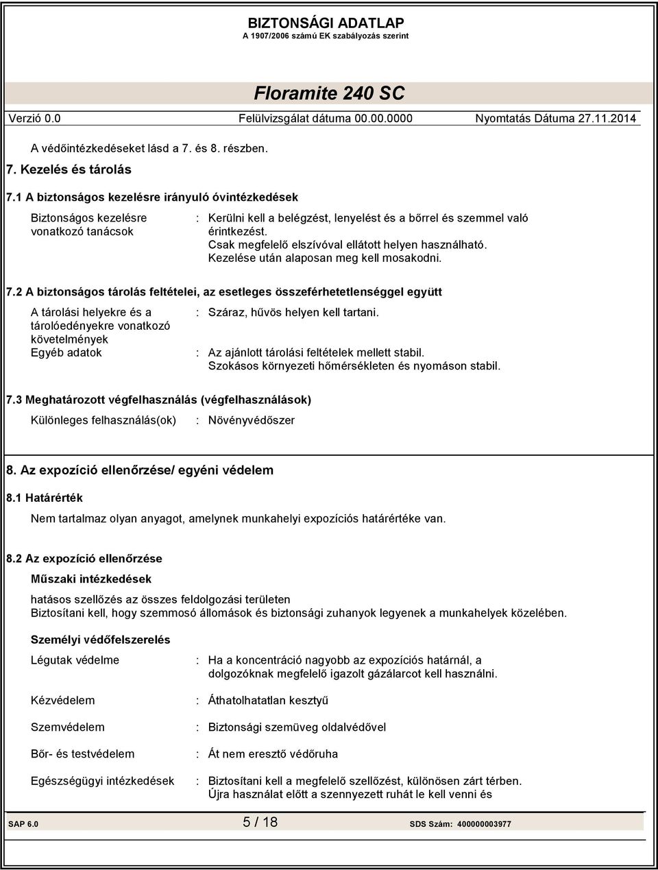 2 A biztonságos tárolás feltételei, az esetleges összeférhetetlenséggel együtt A tárolási helyekre és a tárolóedényekre vonatkozó követelmények Egyéb adatok Az ajánlott tárolási feltételek mellett