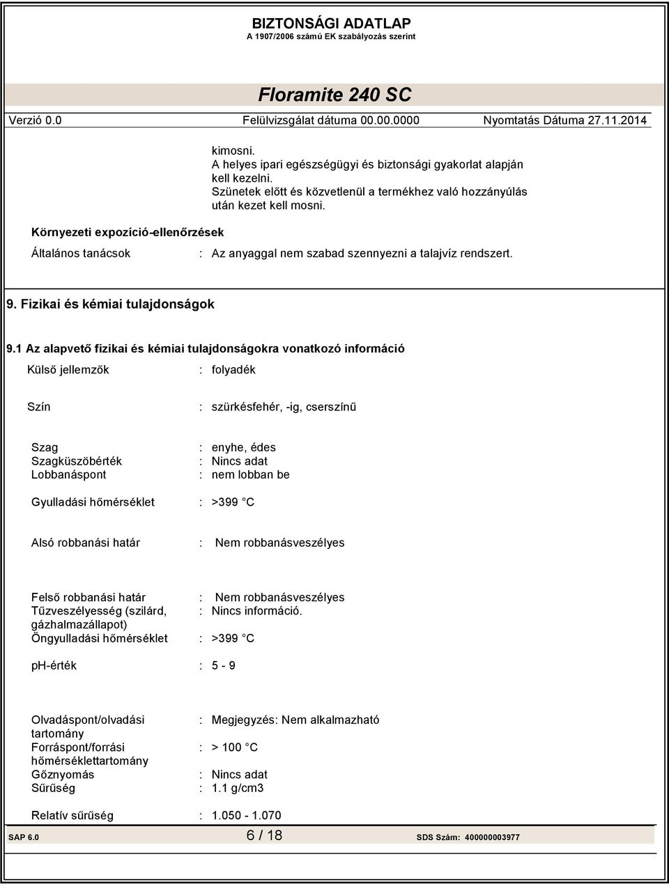 1 miai tulajdonságokra vonatkozó információ folyadék Szín szürkésfehér, - Szag Szagküszöbérték Lobbanáspont enyhe, édes Nincs adat nem lobban be >399 C Alsó robbanási