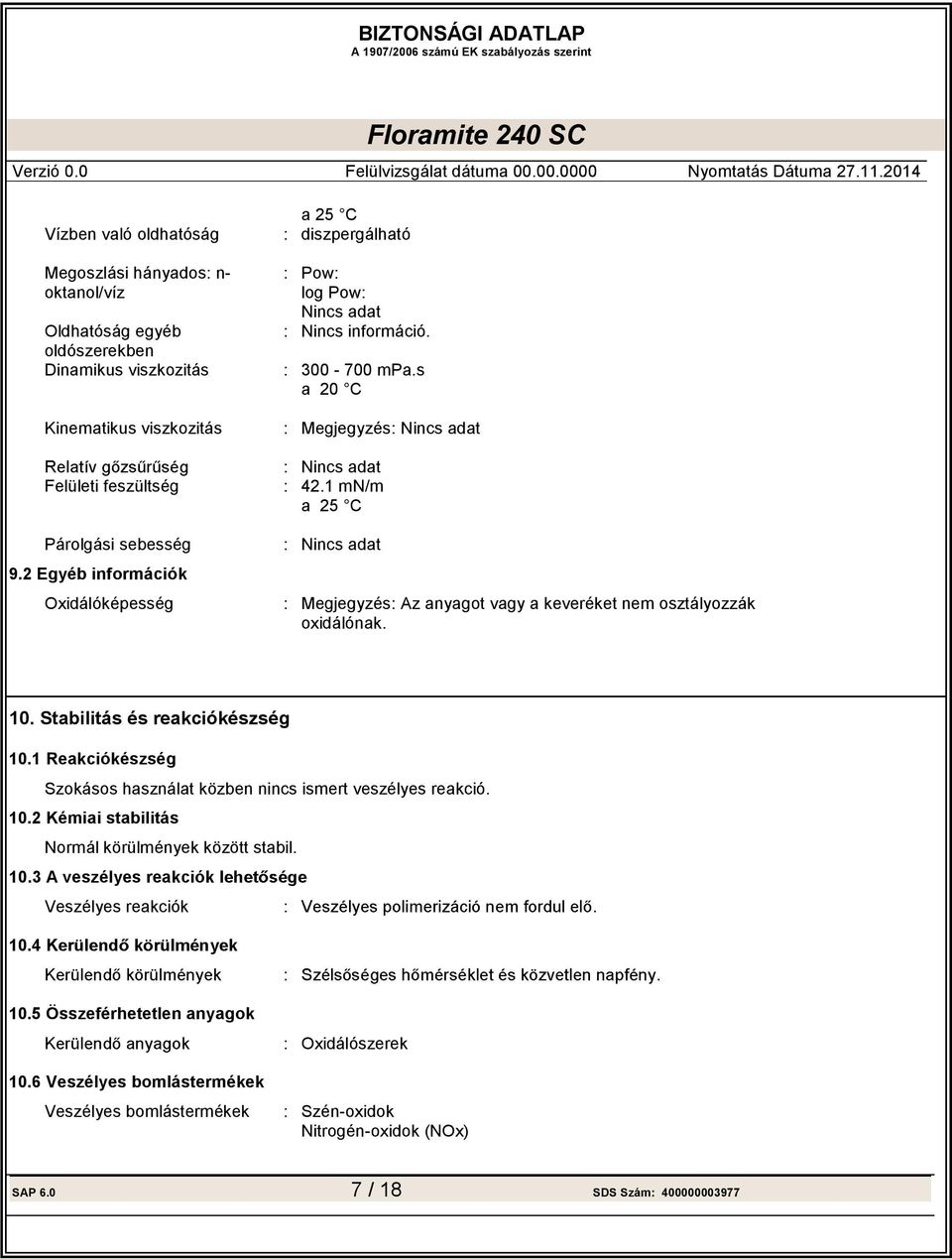 1 mn/m a 25 C Nincs adat Megjegyzés Az anyagot vagy a keveréket nem osztályozzák oxidálónak. 10. Stabilitás és reakciókészség 10.