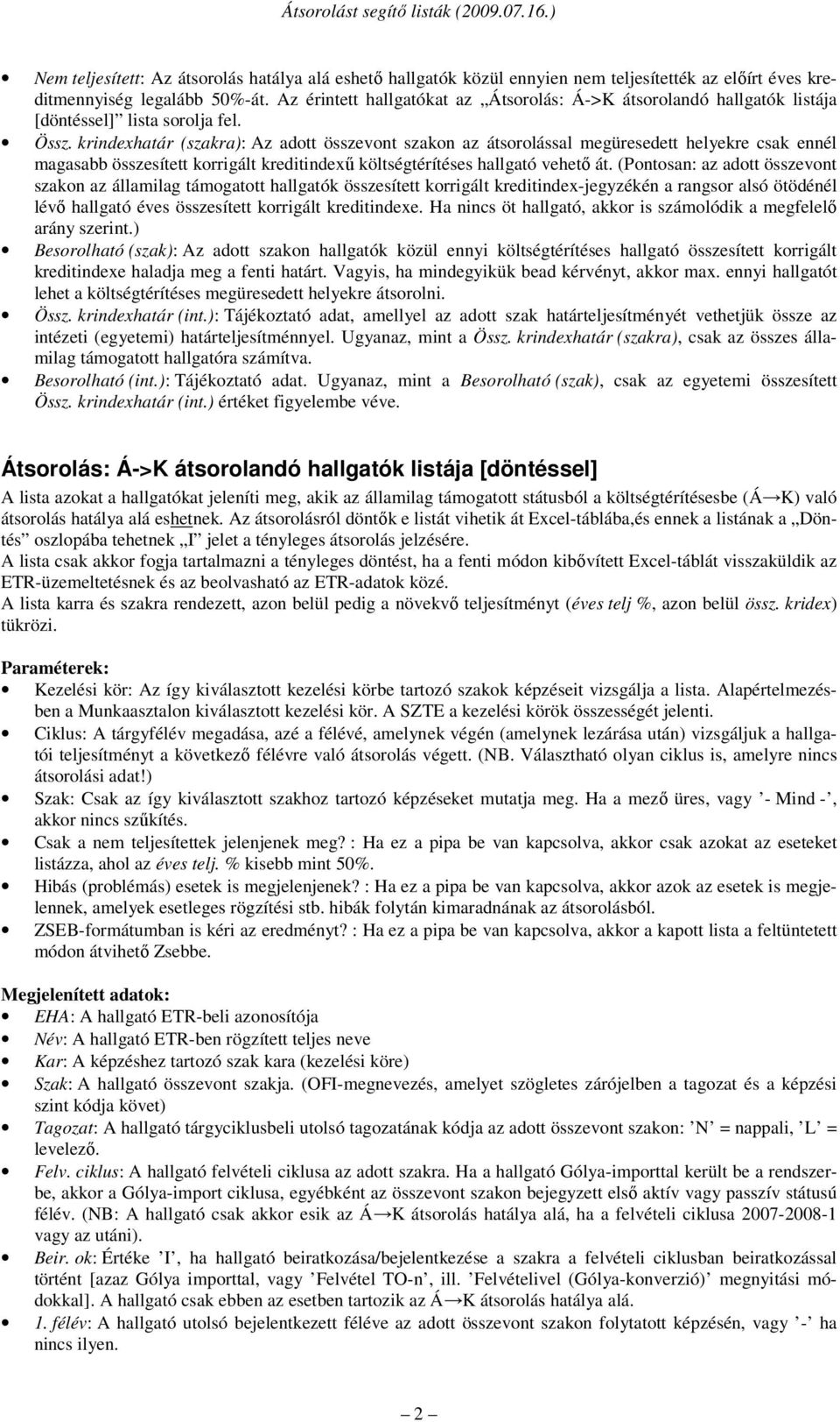 krindexhatár (szakra): Az adott összevont szakon az átsorolással megüresedett helyekre csak ennél magasabb összesített korrigált kreditindexű költségtérítéses hallgató vehető át.