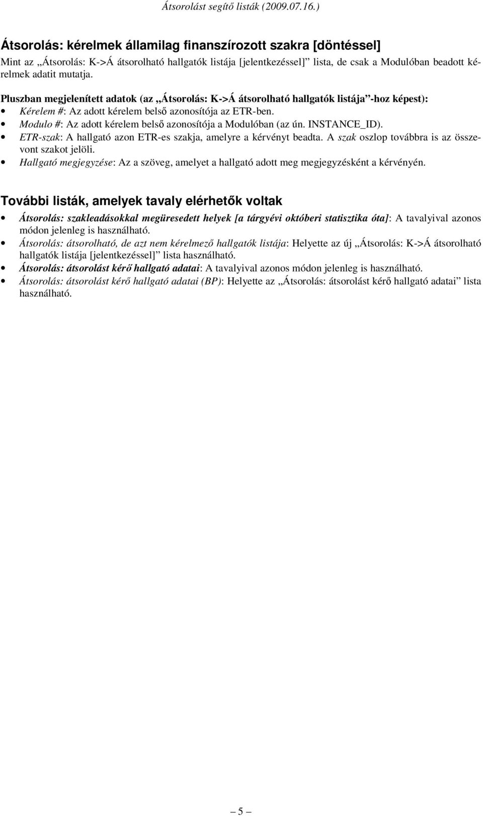 Modulo #: Az adott kérelem belső azonosítója a Modulóban (az ún. INSTANCE_ID). ETR-szak: A hallgató azon ETR-es szakja, amelyre a kérvényt beadta. A szak oszlop továbbra is az összevont szakot jelöli.