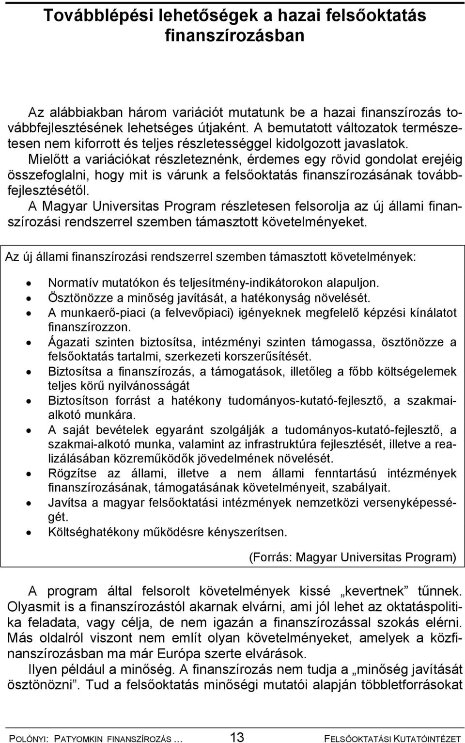 Mielőtt a variációkat részleteznénk, érdemes egy rövid gondolat erejéig összefoglalni, hogy mit is várunk a felsőoktatás finanszírozásának továbbfejlesztésétől.