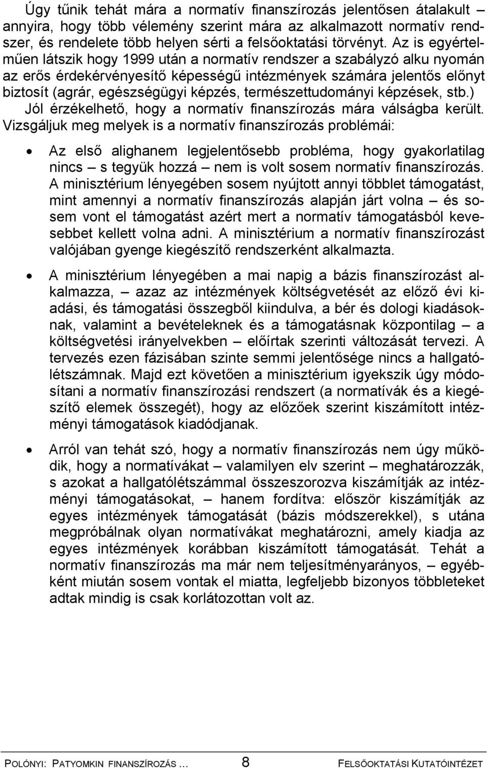 természettudományi képzések, stb.) Jól érzékelhető, hogy a normatív finanszírozás mára válságba került.