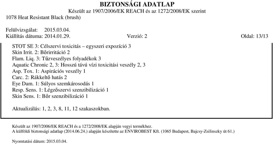 1: Súlyos szemkárosodás 1 Resp. Sens. 1: Légzőszervi szenzibilizáció 1 Skin Sens. 1: Bőr szenzibilizáció 1 Aktualizálás: 1, 2, 3, 8, 11, 12 szakaszokban.