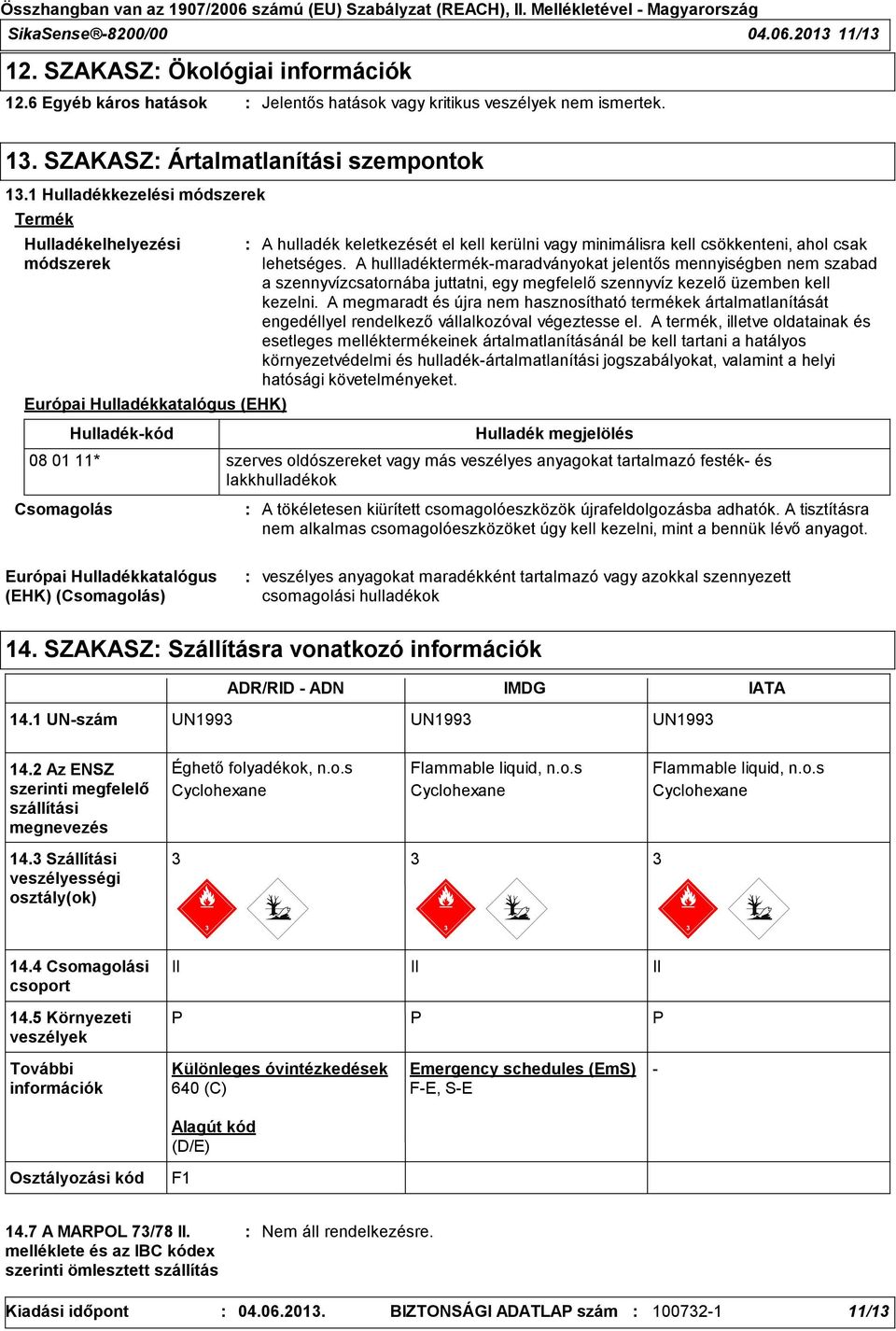 lehetséges. A hullladéktermék-maradványokat jelentős mennyiségben nem szabad a szennyvízcsatornába juttatni, egy megfelelő szennyvíz kezelő üzemben kell kezelni.